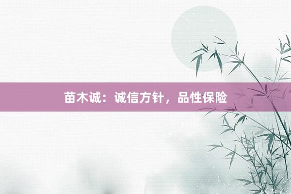 苗木诚：诚信方针，品性保险